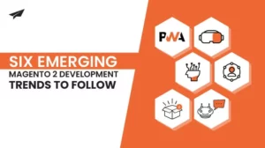 Six Emerging Magento 2 Development Trends To Follow