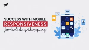 Success with Mobile Responsiveness for Holiday Shopping