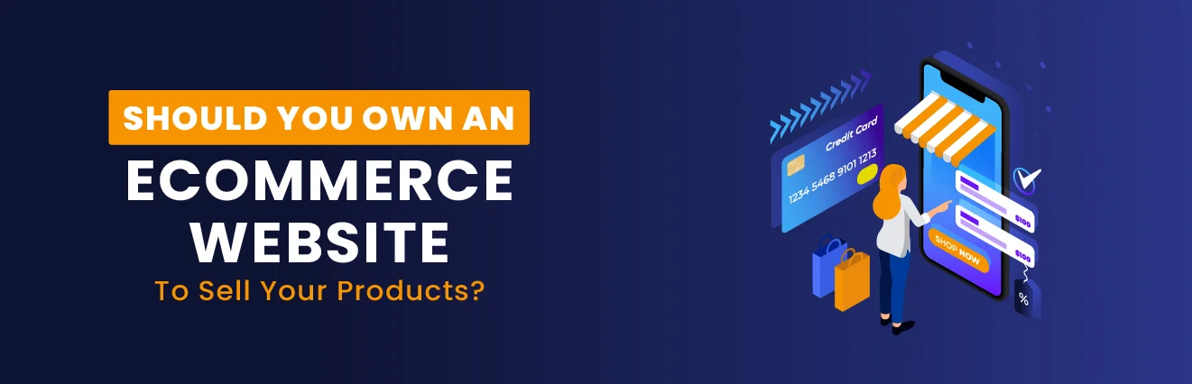 Should You Own An eCommerce Website To Sell Your Products?