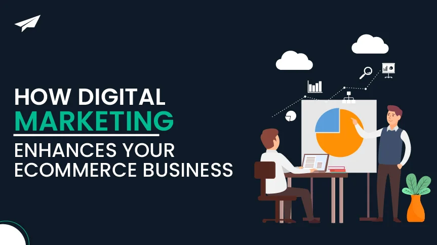 How Digital Marketing Enhances Your eCommerce Business